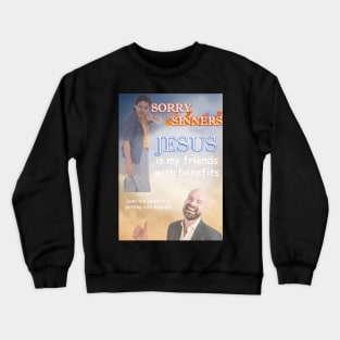 sorry sinners jesus is my friend with benefits (and the benefit is getting into heaven) Crewneck Sweatshirt